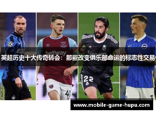 英超历史十大传奇转会:那些改变俱乐部命运的标志性交易 英超历史十大传奇转会:那些改变俱乐部命运的标志性交易