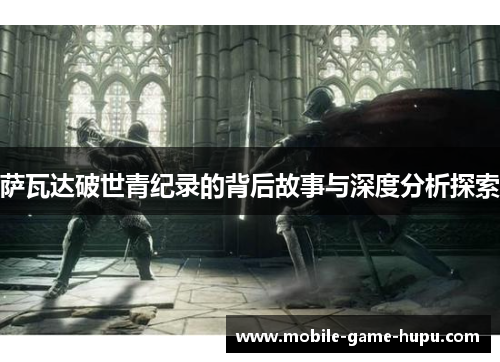 萨瓦达破世青纪录的背后故事与深度分析探索 萨瓦达破世青纪录的背后故事与深度分析探索