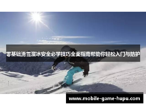 零基础滑雪溜冰安全必学技巧全面指南帮助你轻松入门与防护