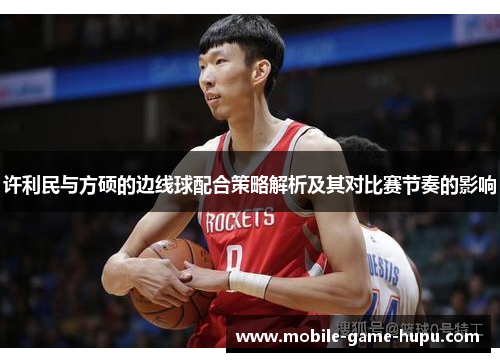 许利民与方硕的边线球配合策略解析及其对比赛节奏的影响