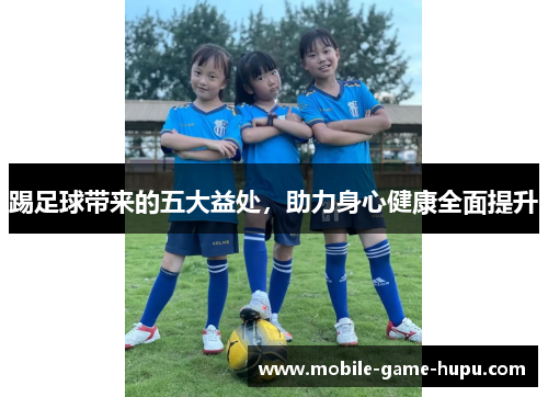 踢足球带来的五大益处，助力身心健康全面提升