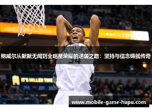 鲍威尔从默默无闻到全明星荣耀的逆袭之路：坚持与信念铸就传奇